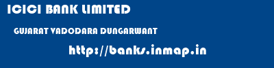 ICICI BANK LIMITED  GUJARAT VADODARA DUNGARWANT   banks information 